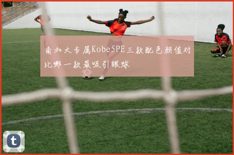 南加大专属Kobe5PE三款配色颜值对比哪一款最吸引眼球